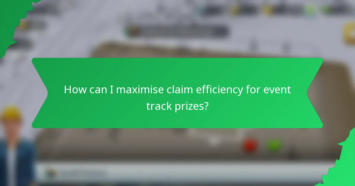 How can I maximise claim efficiency for event track prizes?