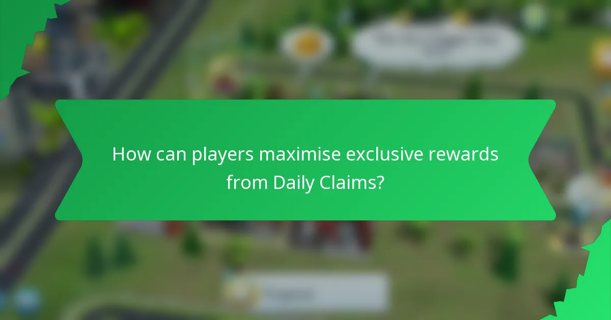 How can players maximise exclusive rewards from Daily Claims?