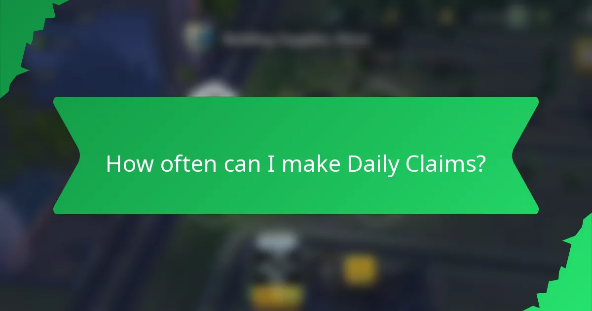 How often can I make Daily Claims?
