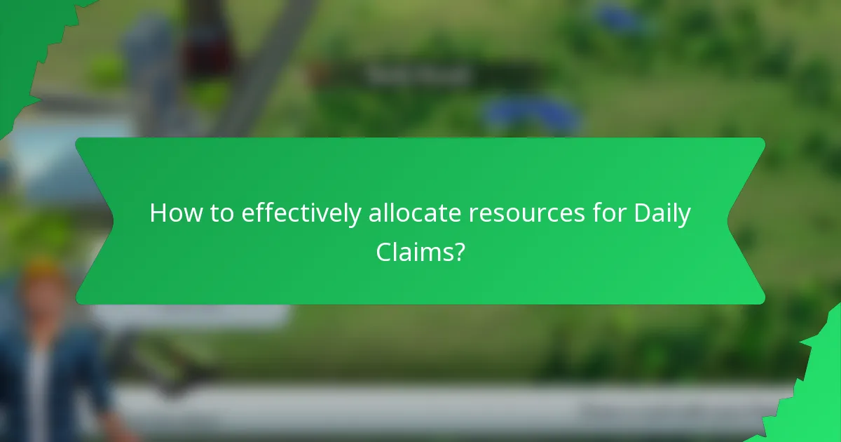 How to effectively allocate resources for Daily Claims?