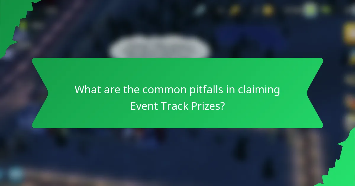 What are the common pitfalls in claiming Event Track Prizes?