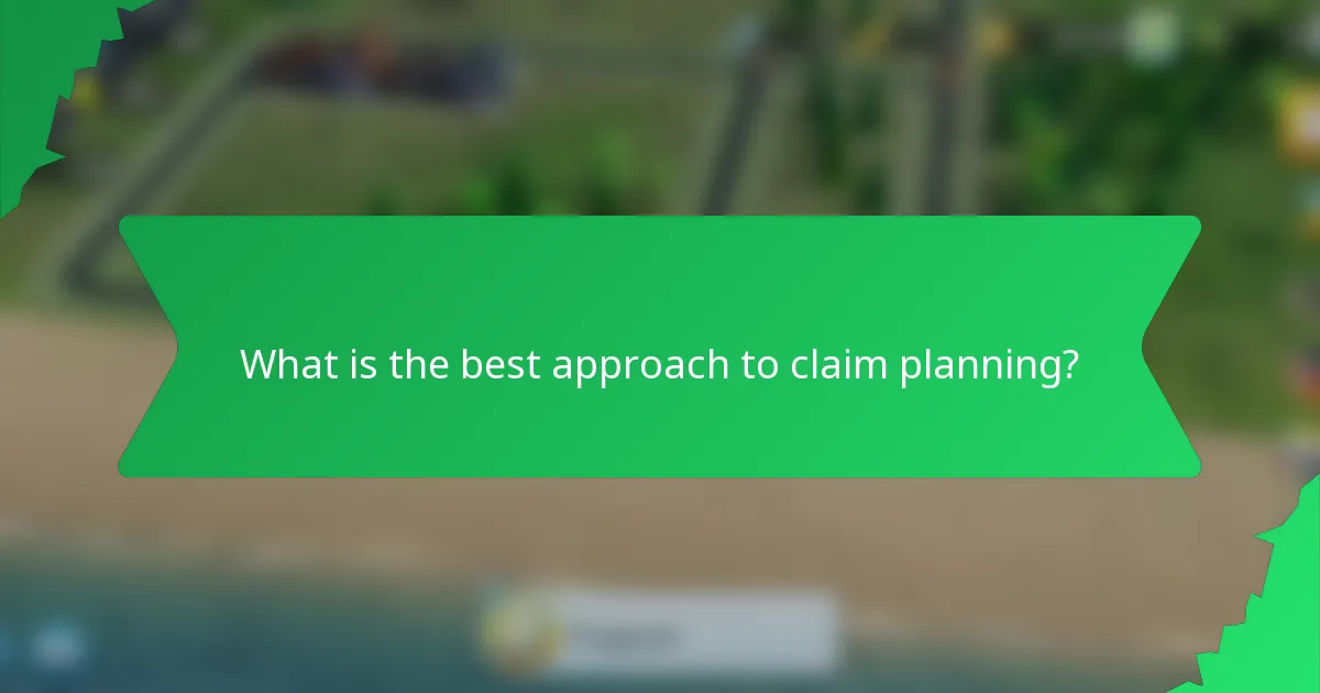 What is the best approach to claim planning?