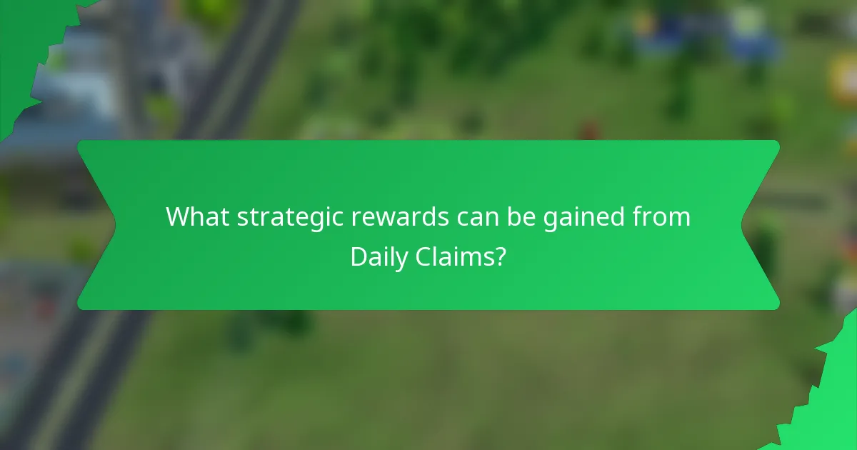 What strategic rewards can be gained from Daily Claims?