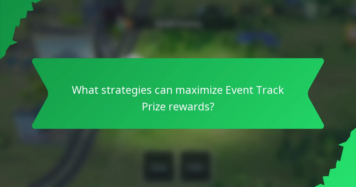 What strategies can maximize Event Track Prize rewards?