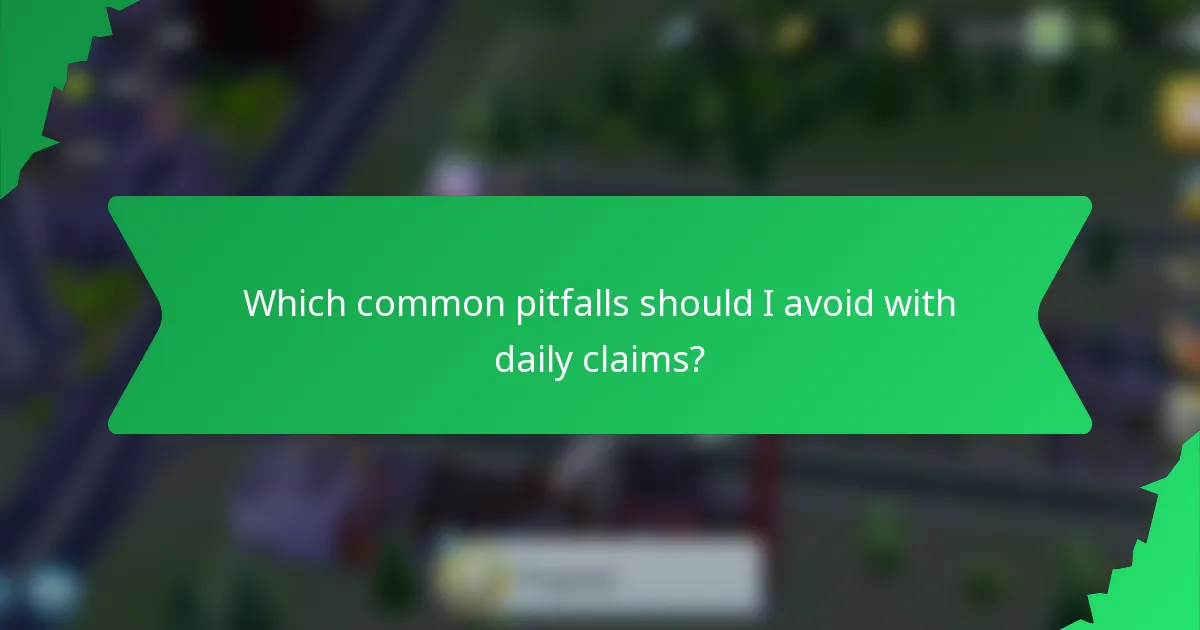 Which common pitfalls should I avoid with daily claims?